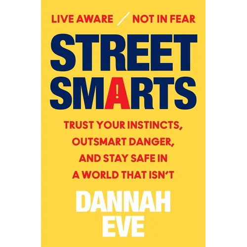 Street Smarts: Trust Your Instincts, Outsmart Danger, and Stay Safe in a World That Isn't