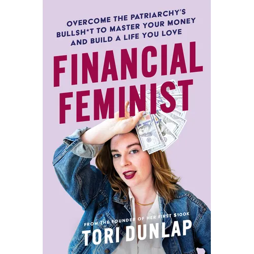Financial Feminist: Overcome the Patriarchy's Bullsh*t to Master Your Money and Build a Life You Love