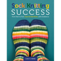 Sock Knitting Success: From Fiber to Foot, Learn to Knit Socks with Confidence