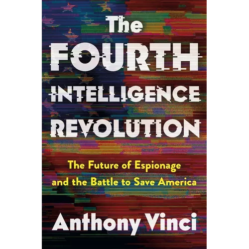 The Fourth Intelligence Revolution: The Future of Espionage and the Battle to Save America
