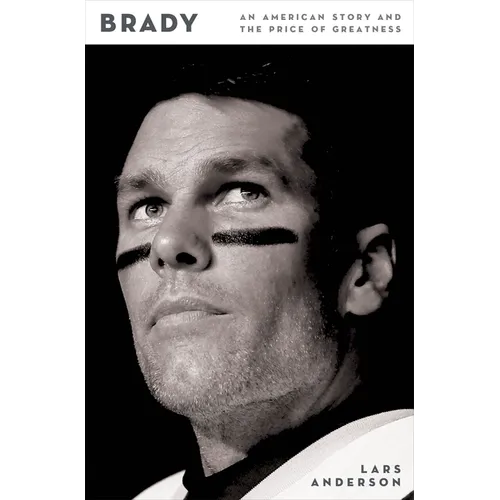 Brady: An American Story and the Price of Greatness
