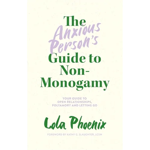 The Anxious Person's Guide to Non-Monogamy: Your Guide to Open Relationships, Polyamory and Letting Go