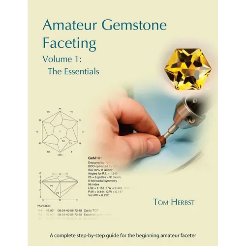 Amateur Gemstone Faceting Volume 1: The Essentials
