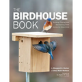 The Birdhouse Book: Building, Placing, and Maintaining Great Homes for Great Birds