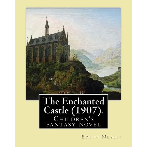 The Enchanted Castle (1907). By: Edith Nesbit, illustrated By: H. R. Millar: Children's fantasy novel, WITH 47 ILLUSTATIONS By: H. R. Millar (1869 - 1