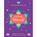Celebrate Diwali: Recipes, Activities, and Crafts for the Entire Family