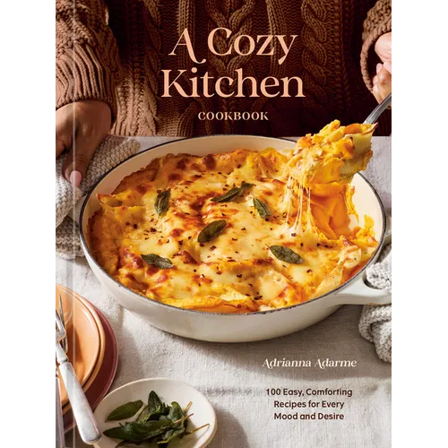 A Cozy Kitchen Cookbook: 100 Easy, Comforting Recipes for Every Mood and Desire