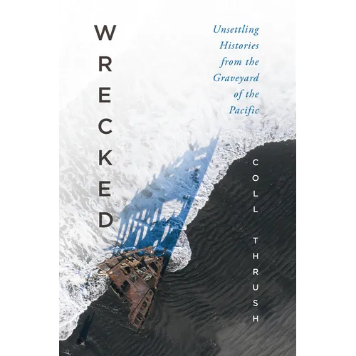 Wrecked: Unsettling Histories from the Graveyard of the Pacific
