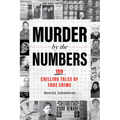 Murder by the Numbers: 199 Chilling Tales of True Crime
