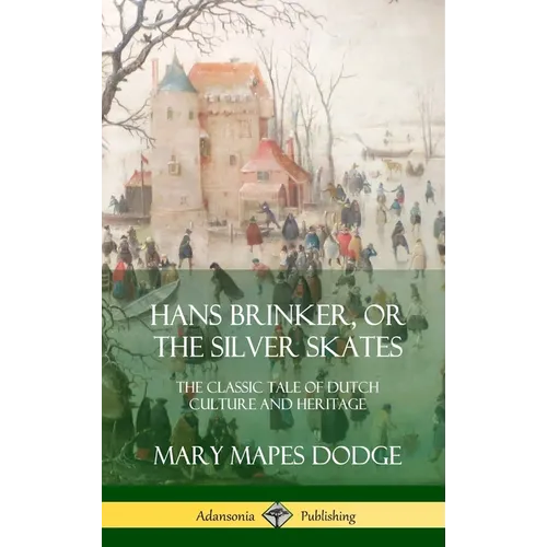 Hans Brinker, or The Silver Skates: The Classic Tale of Dutch Culture and Heritage (Hardcover)