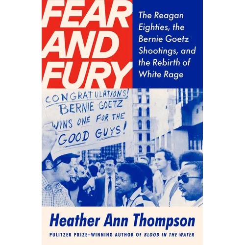 Fear and Fury: The Reagan Eighties, the Bernie Goetz Shootings, and the Rebirth of White Rage
