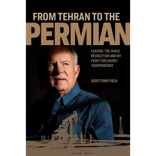 From Tehran to the Permian: Leading the Shale Revolution and My Fight for Energy Independence