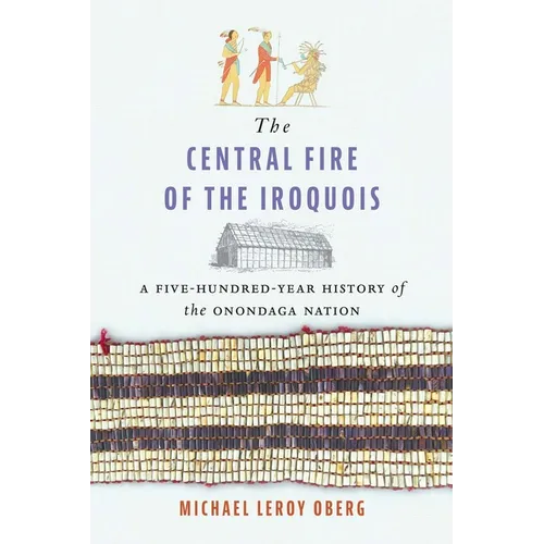 The Central Fire of the Iroquois: A Five-Hundred-Year History of the Onondaga Nation