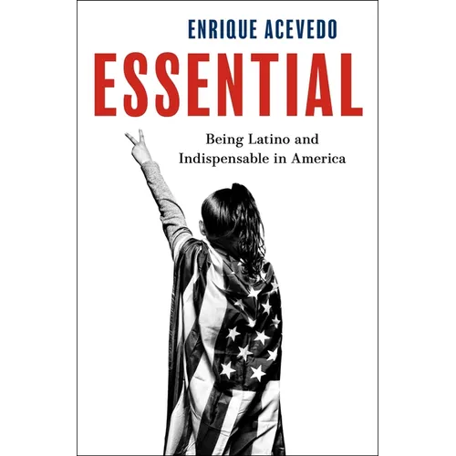 Essential: Being Latino and Indispensable in America