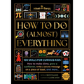 How to Do (Almost) Everything: 100 Skills for Curious Kids