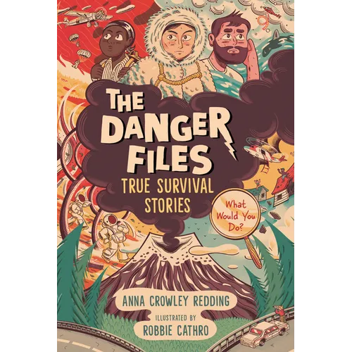 The Danger Files: True Survival Stories: (Real-Life Disasters, Survival Skills, Science, and Life-Or-Death Decisions for Kids Ages 7-10)