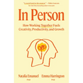 In Person: How Working Together Fuels Creativity, Productivity, and Growth