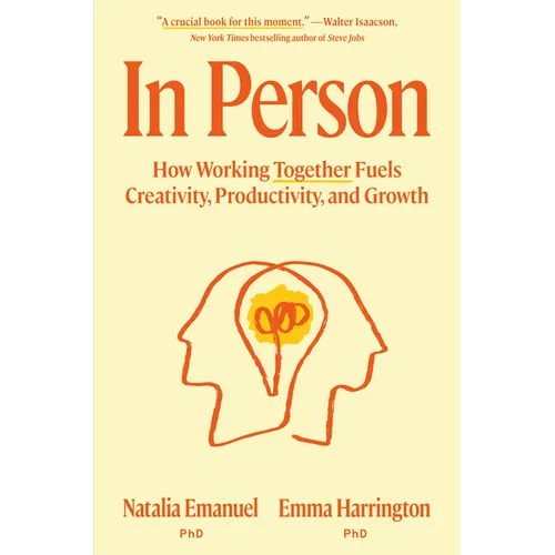 In Person: How Working Together Fuels Creativity, Productivity, and Growth