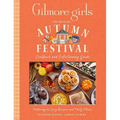 Gilmore Girls: The Official Autumn Festival Cookbook and Entertaining Guide: Featuring 40 Cozy Recipes and Party Plans
