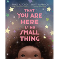 That You Are Here Is No Small Thing