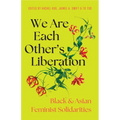 We Are Each Other's Liberation: Black and Asian Feminist Solidarities