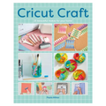 Cricut Craft: 25 Beautiful Makes for Your Home