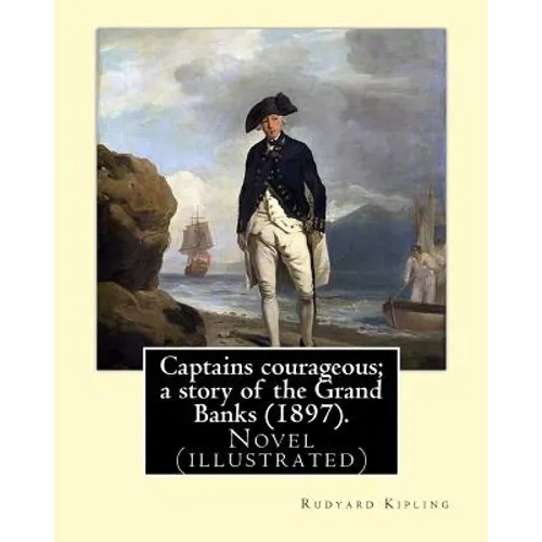 Captains courageous; a story of the Grand Banks (1897). By: Rudyard Kipling: Novel (illustrated)
