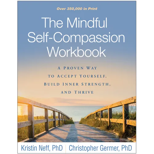 The Mindful Self-Compassion Workbook: A Proven Way to Accept Yourself, Build Inner Strength, and Thrive