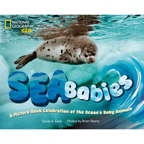 Sea Babies: A Picture Book Celebration of the Ocean's Baby Animals