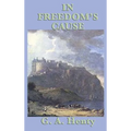 In Freedom's Cause: A Historical Adventure of William Wallace, Robert the Bruce, and Scotland's Fight for Freedom
