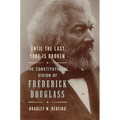 Until the Last Yoke Is Broken: The Constitutional Vision of Frederick Douglass