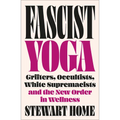 Fascist Yoga: Grifters, Occultists, White Supremacists, and the New Order in Wellness