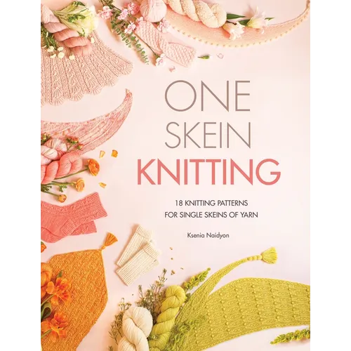 One Skein Knitting: 18 Knitting Patterns for Single Skeins of Yarn